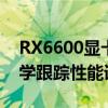 RX6600显卡光追性能如何(RX 6600显卡光学跟踪性能详解)