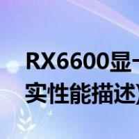 RX6600显卡游戏表现(RX 6600显卡游戏真实性能描述)