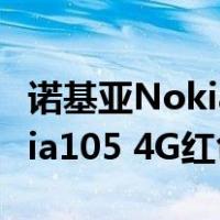 诺基亚Nokia105 4G红色款配置(诺基亚Nokia105 4G红色车型评测)