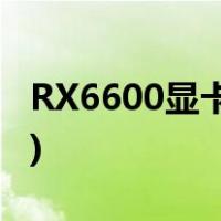 RX6600显卡正式发布(rx 6600显卡价格说明)