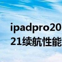 ipadpro2021续航方面怎么样(iPad Pro 2021续航性能评测)