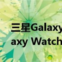 三星Galaxy Watch4智能手表曝光(三星Galaxy Watch4评论)