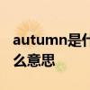 autumn是什么意思怎么读以及autumn是什么意思