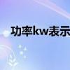 功率kw表示什么或者功率kw是什么意思