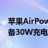 苹果AirPower最近爆出消息 定价99美元 配备30W充电器