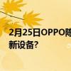 2月25日OPPO陈明永称不会再有纯粹的手机公司 意欲拓展新设备?