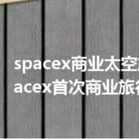 spacex商业太空旅行（spacex首次商业旅行将启航）