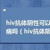 hiv抗体阴性可以排除艾滋病吗（hiv抗体阴性）