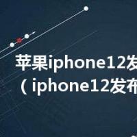 苹果iphone12发布会时间（iphone12发布会时间）
